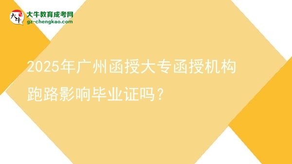 2025年廣州函授大專函授機構跑路影響畢業(yè)證嗎？圖片