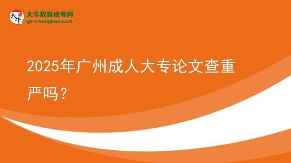 2025年廣州成人大專論文查重嚴嗎？圖片