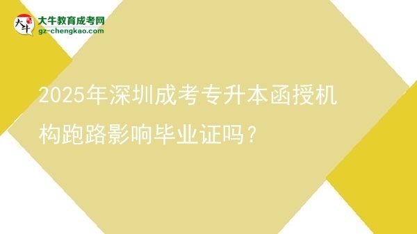 2025年深圳成考專升本函授機(jī)構(gòu)跑路影響畢業(yè)證嗎？圖片