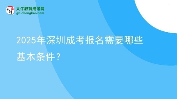 2025年深圳成考報(bào)名需要哪些基本條件？圖片