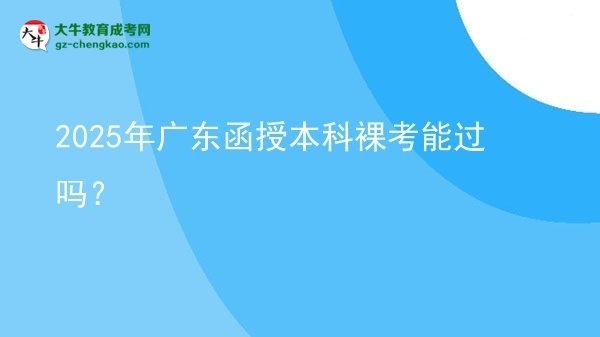 【圖文】2025年廣東函授本科裸考能過嗎？