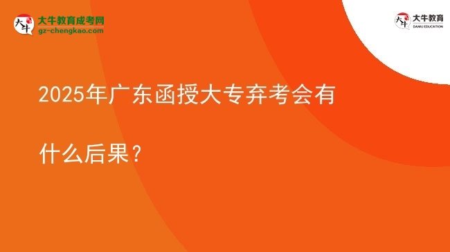 2025年廣東函授大專棄考會(huì)有什么后果？圖片