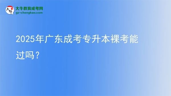 2025年廣東成考專升本裸考能過嗎？圖片