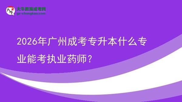 2026年廣州成考專升本什么專業(yè)能考執(zhí)業(yè)藥師？圖片