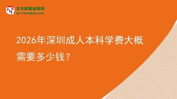 2026年深圳成人本科學(xué)費(fèi)大概需要多少錢？圖片