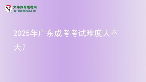 2025年廣東成考考試難度大不大？