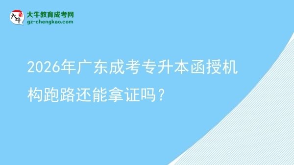 2026年廣東成考專升本函授機(jī)構(gòu)跑路還能拿證嗎？圖片