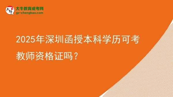 【圖文】2025年深圳函授本科學(xué)歷可考教師資格證嗎？