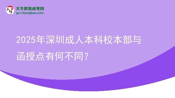 2025年深圳成人本科校本部與函授點有何不同？圖片