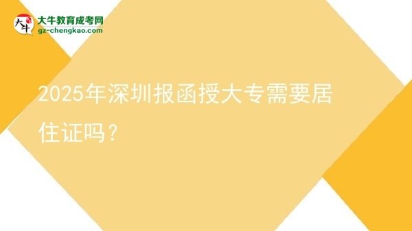 2025年深圳報(bào)函授大專需要居住證嗎？圖片