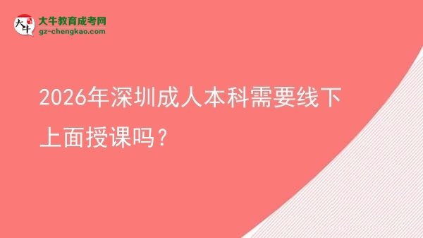 2026年深圳成人本科需要線下上面授課嗎？圖片
