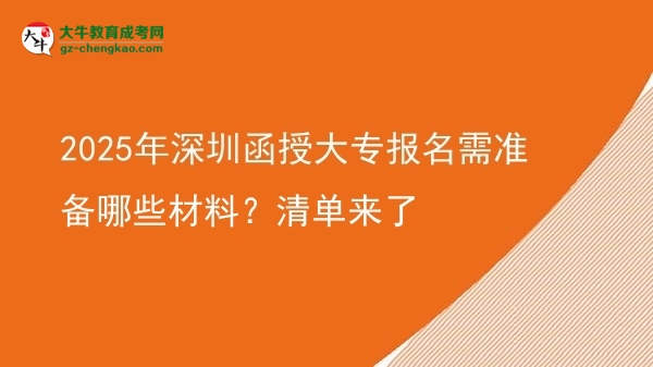 2025年深圳函授大專報(bào)名需準(zhǔn)備哪些材料？清單來(lái)了圖片