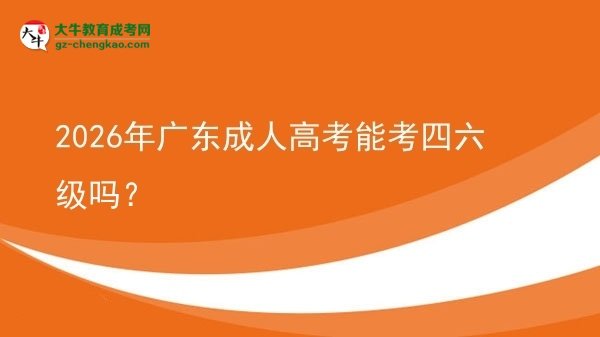 2026年廣東成人高考能考四六級嗎？圖片