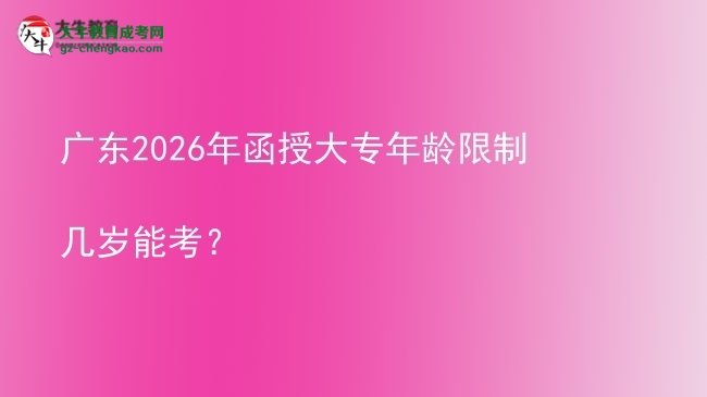 廣東2026年函授大專(zhuān)年齡限制幾歲能考？圖片