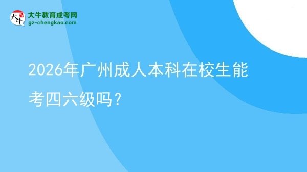 2026年廣州成人本科在校生能考四六級嗎？圖片