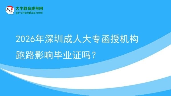 2026年深圳成人大專函授機(jī)構(gòu)跑路影響畢業(yè)證嗎？圖片