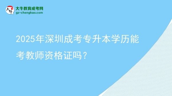 2025年深圳成考專升本學(xué)歷能考教師資格證嗎？圖片