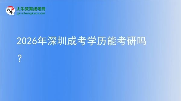 【圖文】2026年深圳成考學(xué)歷能考研嗎？