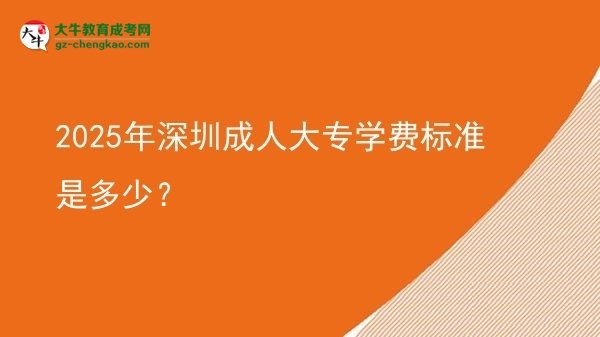 2025年深圳成人大專學(xué)費(fèi)標(biāo)準(zhǔn)是多少？圖片