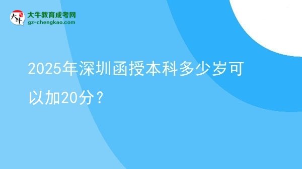 2025年深圳函授本科多少歲可以加20分？圖片