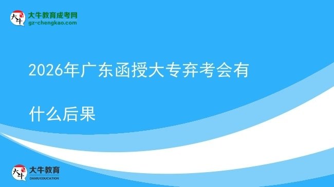 2026年廣東函授大專棄考會(huì)有什么后果圖片