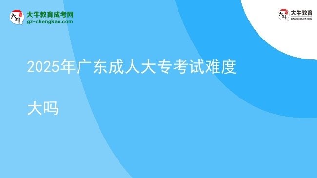2025年廣東成人大?？荚囯y度大嗎圖片