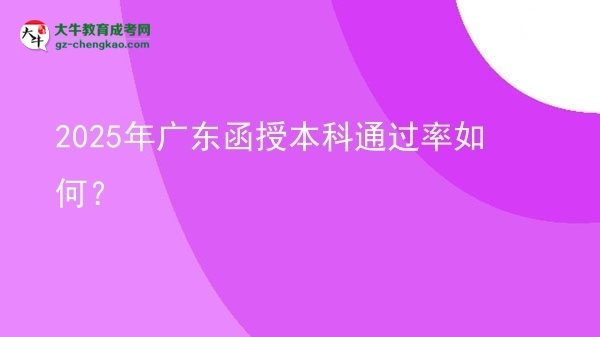 【科普】2025年廣東函授本科通過(guò)率如何？