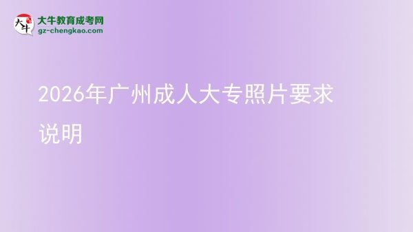 2026年廣州成人大專(zhuān)照片要求說(shuō)明圖片
