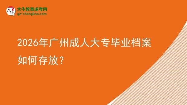 2026年廣州成人大專畢業(yè)檔案如何存放？圖片