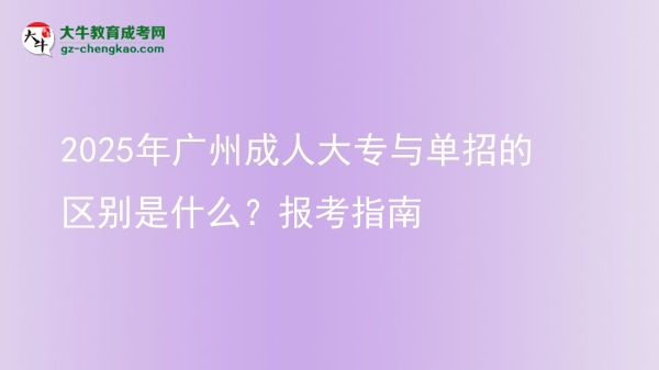 2025年廣州成人大專(zhuān)與單招的區(qū)別是什么？報(bào)考指南圖片