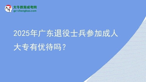 2025年廣東退役士兵參加成人大專有優(yōu)待嗎？圖片