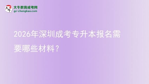 2026年深圳成考專升本報(bào)名需要哪些材料？圖片