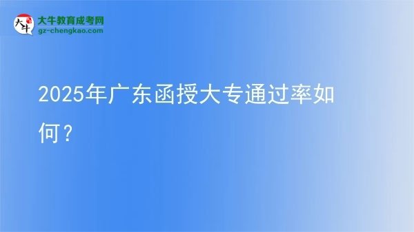 2025年廣東函授大專(zhuān)通過(guò)率如何？圖片