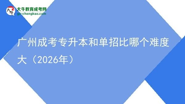 廣州成考專升本和單招比哪個(gè)難度大(2026年)圖片