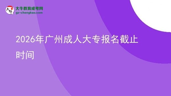 2026年廣州成人大專報名截止時間圖片