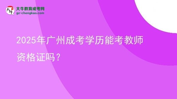 2025年廣州成考學歷能考教師資格證嗎？圖片