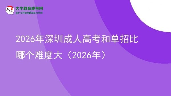 2026年深圳成人高考和單招比哪個(gè)難度大（2026年）圖片