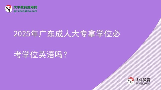 2025年廣東成人大專拿學位必考學位英語嗎？圖片