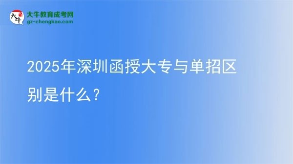 2025年深圳函授大專與單招區(qū)別是什么？圖片