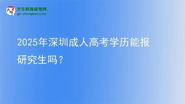 2025年深圳成人高考學(xué)歷能報研究生嗎？圖片