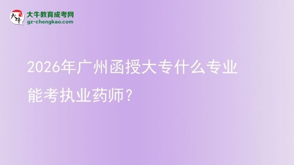 2026年廣州函授大專什么專業(yè)能考執(zhí)業(yè)藥師？圖片