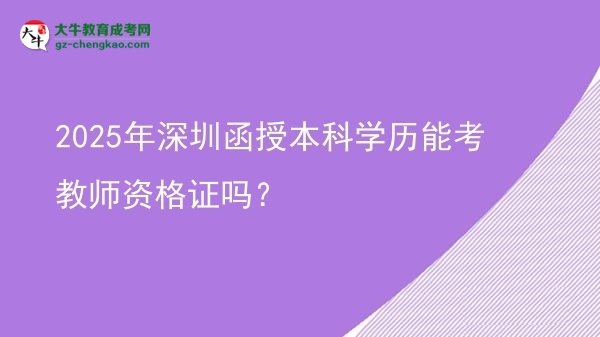 【圖文】2025年深圳函授本科學(xué)歷能考教師資格證嗎？