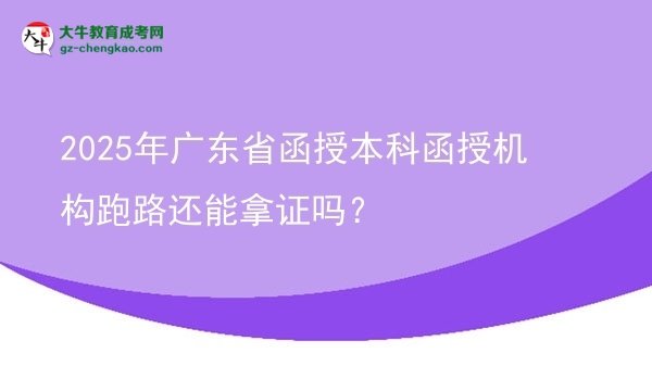 2025年廣東省函授本科函授機(jī)構(gòu)跑路還能拿證嗎？圖片