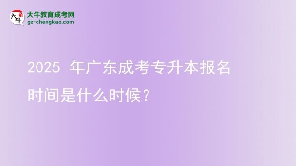 2025 年廣東成考專升本報(bào)名時(shí)間是什么時(shí)候？圖片