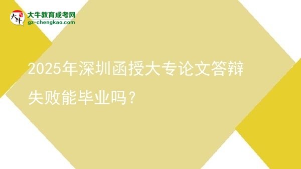 2025年深圳函授大專論文答辯失敗能畢業(yè)嗎？圖片