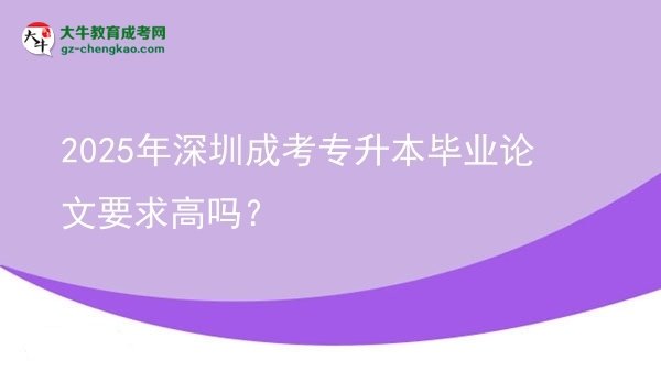 2025年深圳成考專升本畢業(yè)論文要求高嗎？圖片