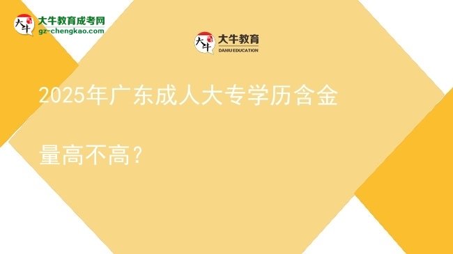 2025年廣東成人大專學(xué)歷含金量高不高？圖片