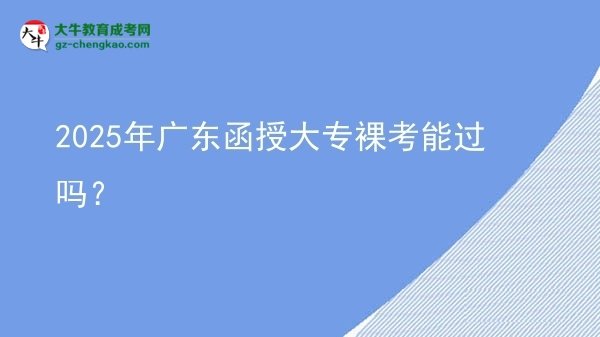 2025年廣東函授大專裸考能過嗎？圖片