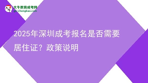 2025年深圳成考報名是否需要居住證？政策說明圖片
