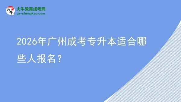 2026年廣州成考專升本適合哪些人報(bào)名?圖片